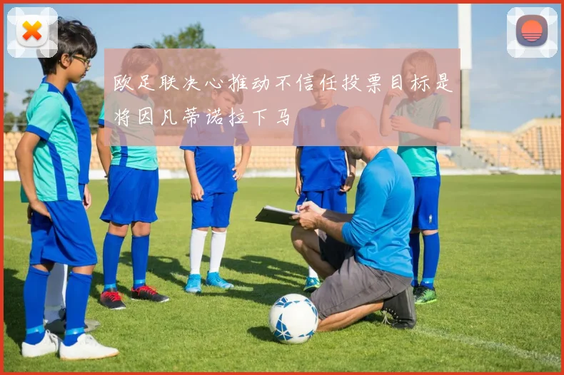 欧足联决心推动不信任投票目标是将因凡蒂诺拉下马