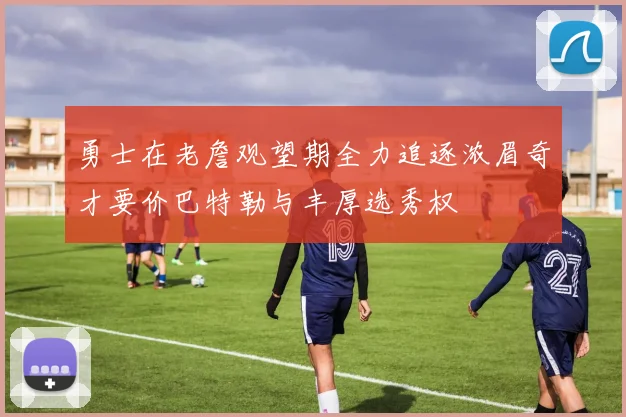 勇士在老詹观望期全力追逐浓眉奇才要价巴特勒与丰厚选秀权
